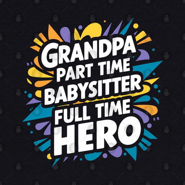 Grandpa Part Time Babysitter Full Time Hero by Abdulkakl